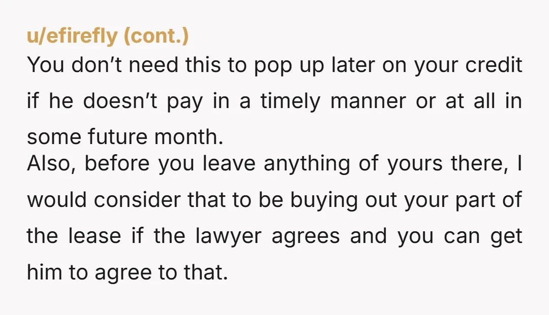 u/irish_miah If you’re on the lease, you need to contact the lease manager/landlord because if he decides he doesn’t wanna pay anything, you can be sued for payment. Take your...
