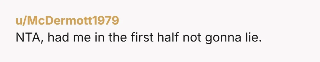 u/McDermott1979 NTA, had me in the first half not gonna lie.