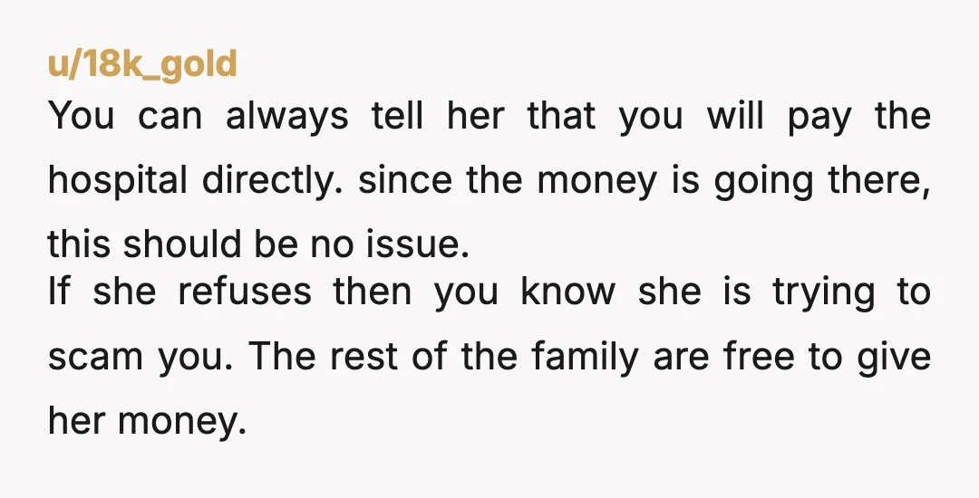 u/18k_gold You can always tell her that you will pay the hospital directly. since the money is going there, this should be no issue. If she refuses then you know...