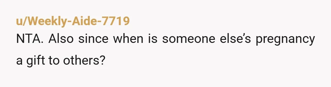 u/Weekly-Aide-7719 NTA. Also since when is someone else’s pregnancy a gift to others?