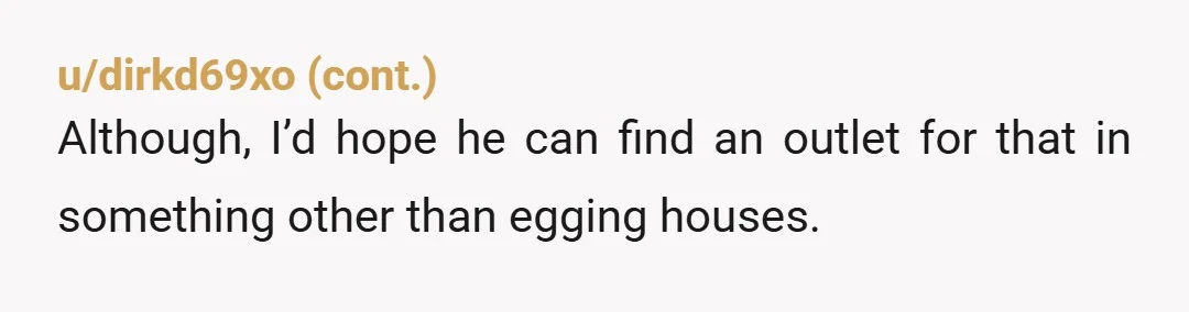 u/Fkingcherokee Remind him that most homes have doorbell cameras now. If there isn't a video of him from the front, there's a view from the back or recordings of them...