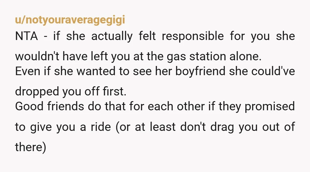 u/notyouraveragegigi NTA - if she actually felt responsible for you she wouldn't have left you at the gas station alone. Even if she wanted to see her boyfriend she could've...