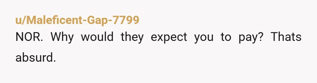 u/Maleficent-Gap-7799
NOR. Why would they expect you to pay? Thats absurd.