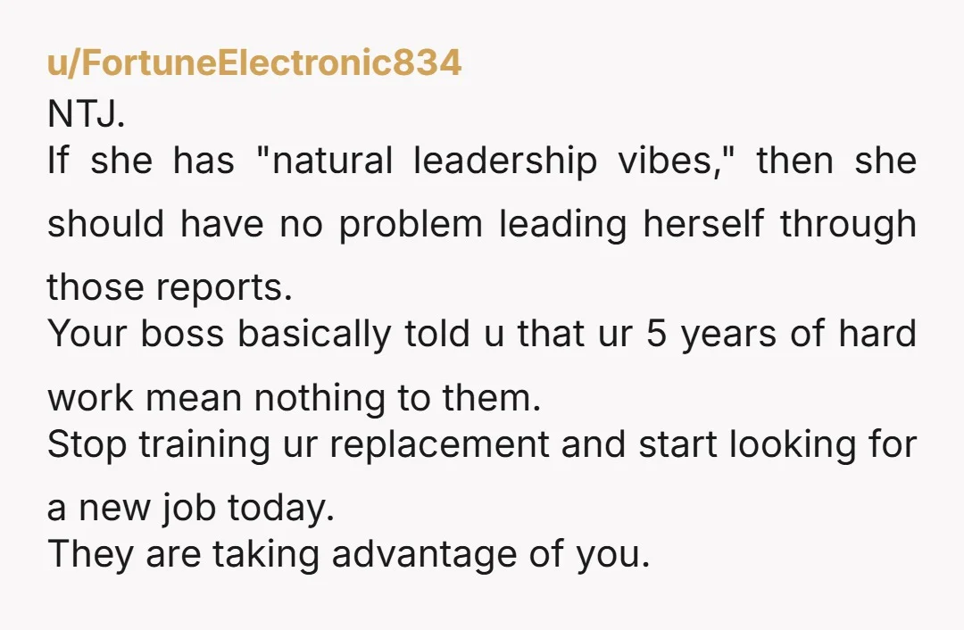 u/FortuneElectronic834 NTJ. If she has "natural leadership vibes," then she should have no problem leading herself through those reports. Your boss basically told u that ur 5 years of hard...