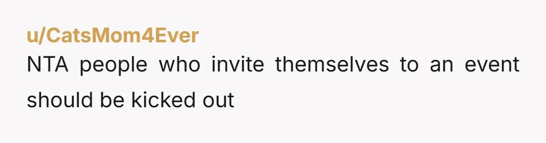 u/CatsMom4Ever
NTAÂ people who invite themselves to an event should be kicked outÂ