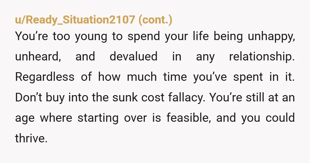 u/YTsken You are Not throwing away 11 years. Anyone who argues that needs to look up the Sunk Cost Fallacy. Unless you were locked into a closet and brought out...