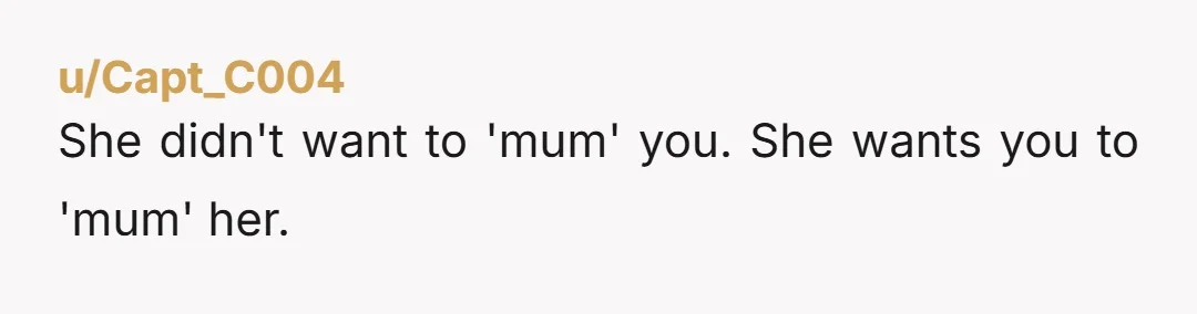 u/Capt_C004 She didn't want to 'mum' you. She wants you to 'mum' her.