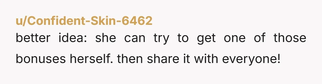 u/Confident-Skin-6462
better idea: she can try to get one of those bonuses herself. then share it with everyone!