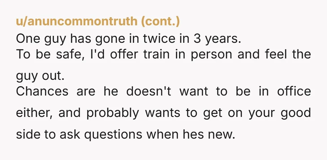 u/Intelligent-Pause260 Go for a month, help train the new employee. Then slowly start increasing your days from home, have them do the same. Within a few months, you both will...