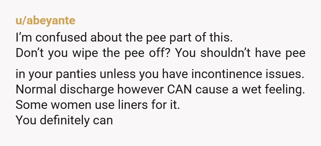 u/trolladyngja Honestly, I was like you. I had a lot of discharge and my pants would be wet. At the end of the day I could smell it on my...