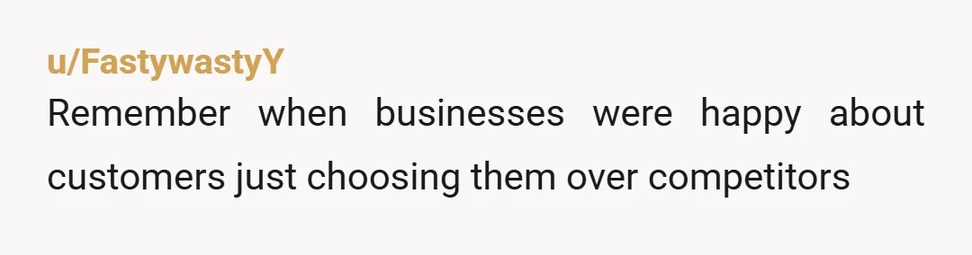 u/FastywastyY
Remember when businesses were happy about customers just choosing them over competitors