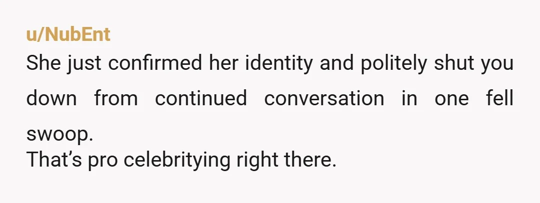 u/MadAstrid I have also run into her in public when she wasn’t “working”. I recognized her (and let her be). My husband did not recognize her. In fact, he didn’t...
