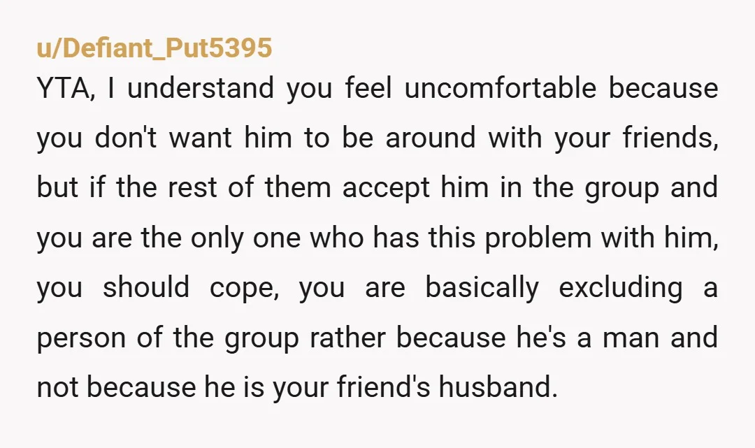 u/Defiant_Put5395 YTA, I understand you feel uncomfortable because you don't want him to be around with your friends, but if the rest of them accept him in the group and...