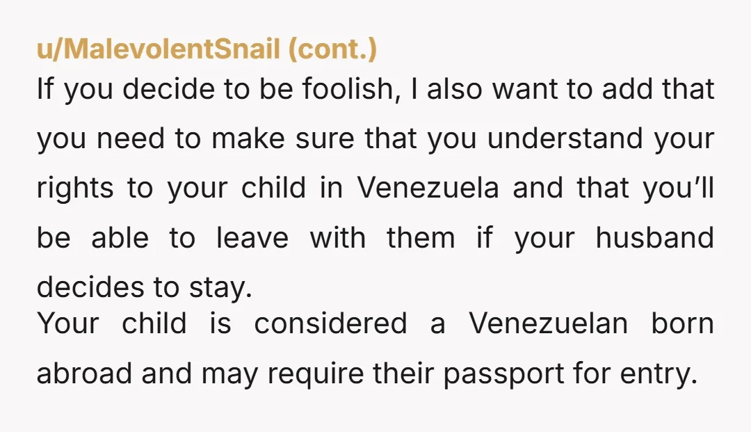u/Sad-File3624 Let’s gather all the reasons he is crazy: unvaccinated babygetting used to being a parentsleep deprivation because of babyVenezuela travel advisory is currently Level 4: Do not travelHusband might...