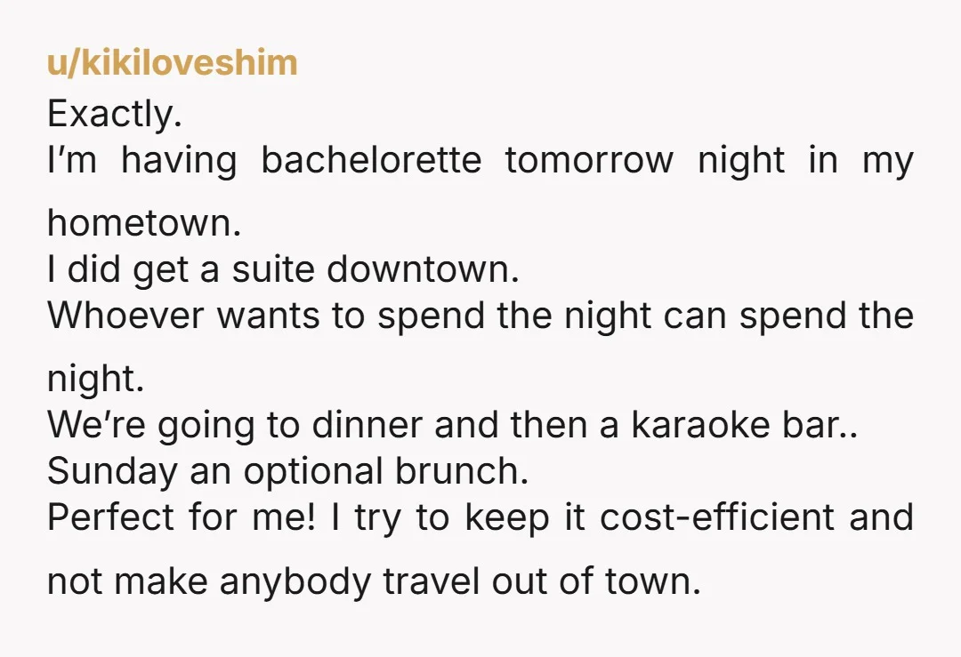 u/kikiloveshim Exactly. I’m having bachelorette tomorrow night in my hometown. I did get a suite downtown. Whoever wants to spend the night can spend the night. We’re going to dinner...