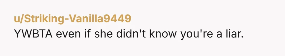 u/Striking-Vanilla9449 YWBTA even if she didn't know you're a liar.