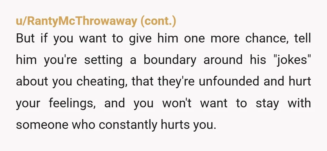 u/PrincessBonkers628 It sounds like you've repeatedly told him that this hurts you. There are no magical words that will make him understand. It doesn't matter if this comes from insecurity....