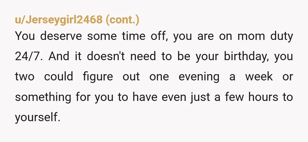 u/Consistent-Pickle-88 NTA for wanting a day to yourself. But when you have a kid at 16 and then choose to have more kids, of course you’ve never had a chance...