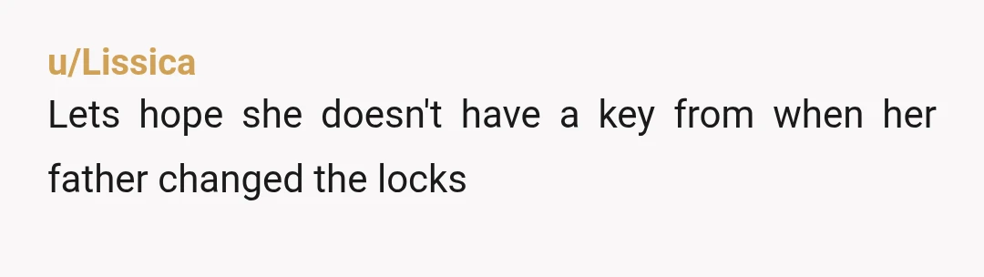u/Lissica
Lets hope she doesn't have a key from when her father changed the locks
