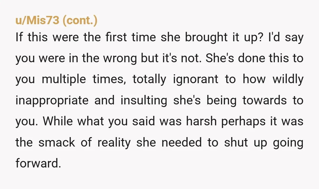 u/Glittoris20 NTA Some (many) people need to learn to stay out of other people's family planning. It's not her business, so she should STFU about your ideas on personal reproduction....