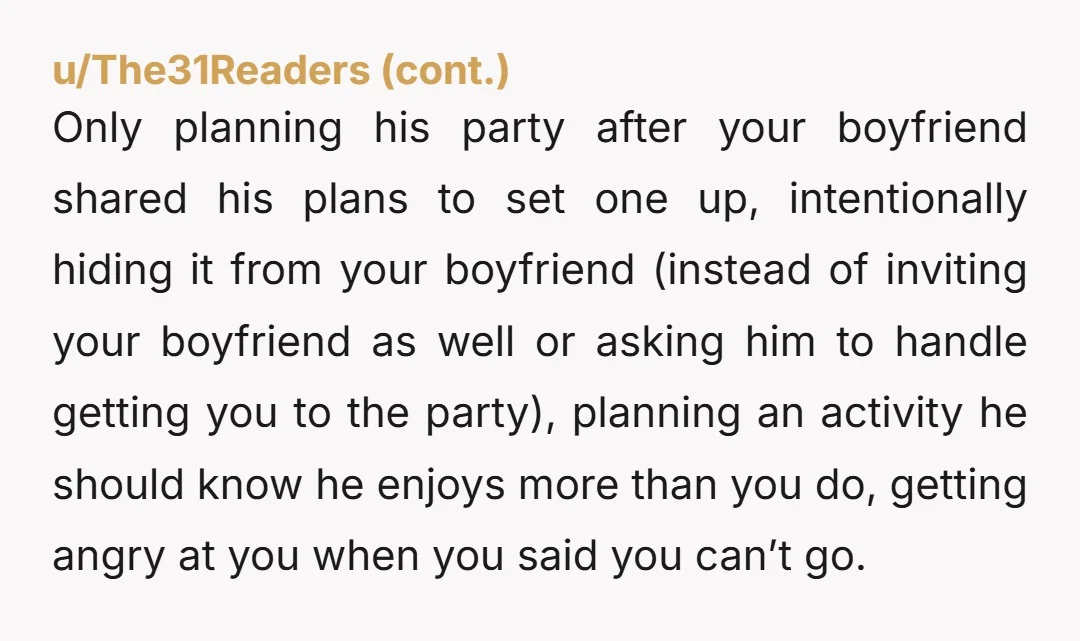He's mad and says I should be thankful, he's planning a surprise party after all. Thankful for what? He sabotaged the party you would have wanted and planned one he...