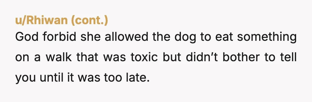 u/saucybishh Don't know what everyone else is on.. If you walk a dog you claim responsibility over them, like picking up after them. She absolutely owes you the money. Might...