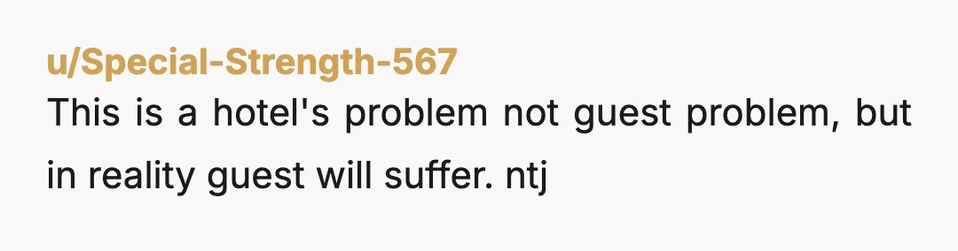 u/Special-Strength-567
This is a hotel's problem not guest problem, but in reality guest will suffer. ntj