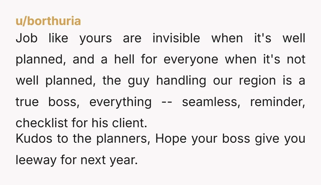 u/borthuria Job like yours are invisible when it's well planned, and a hell for everyone when it's not well planned, the guy handling our region is a true boss, everything...