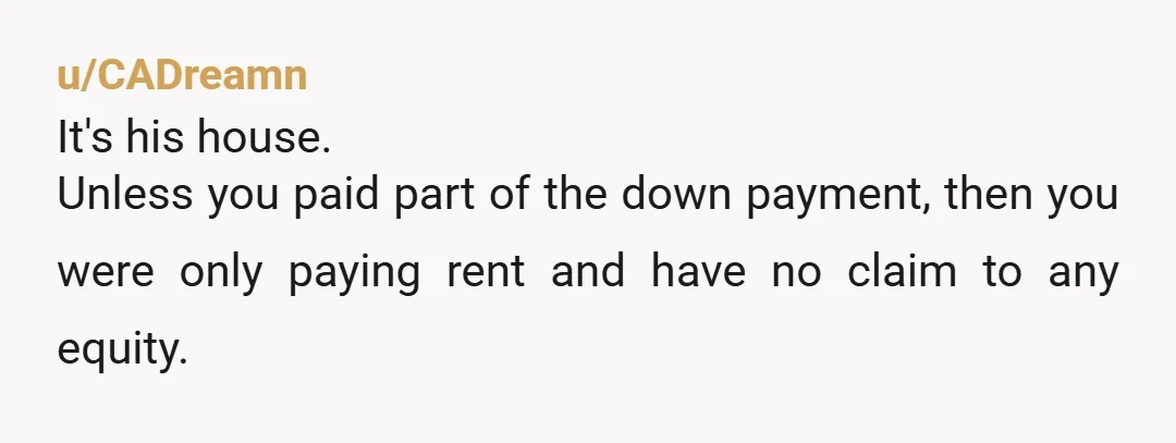 u/UnburntAsh NTA, but likely the most you'll have grounds to recover are the actual repairs you paid for - unless you can prove your share of mortgage payments were more...