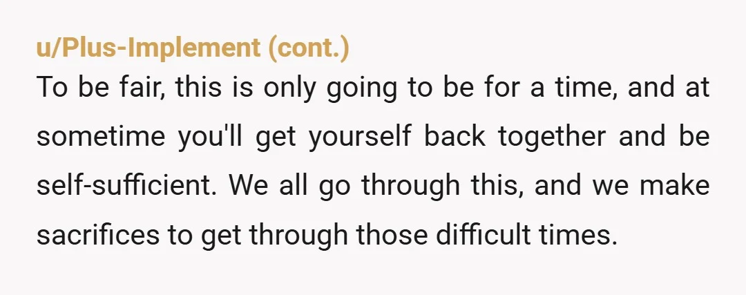 u/Final-Raccoon5851 You are being both responsible and practical in dealing with your financial situation. Your girlfriend, on the other hand, is being unreasonable, selfish, and childish. She says she’ll “never...