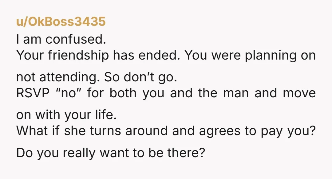 u/OkBoss3435 I am confused. Your friendship has ended. You were planning on not attending. So don’t go. RSVP “no” for both you and the man and move on with your...