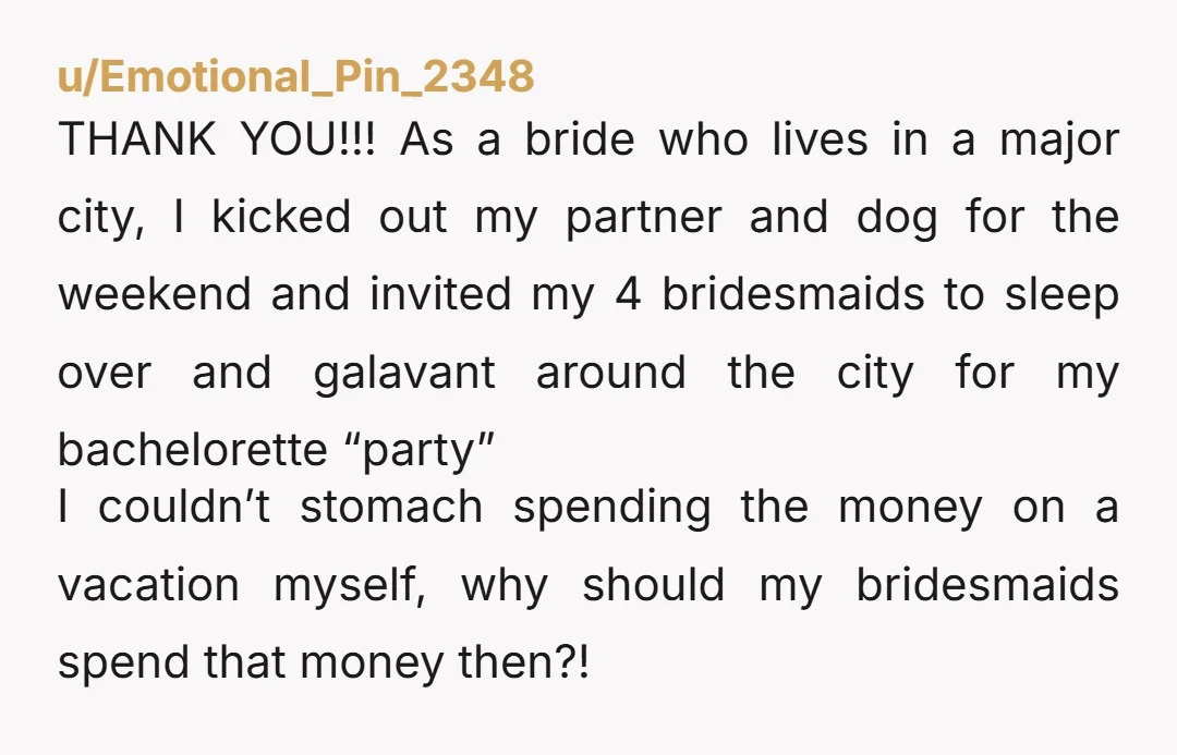 u/Emotional_Pin_2348 THANK YOU!!! As a bride who lives in a major city, I kicked out my partner and dog for the weekend and invited my 4 bridesmaids to sleep over...