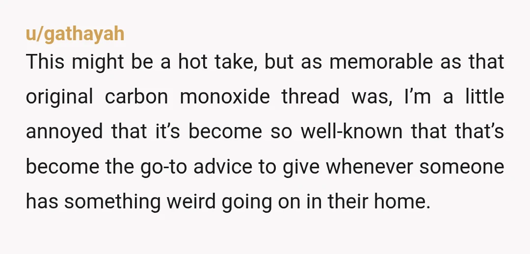 u/gathayah This might be a hot take, but as memorable as that original carbon monoxide thread was, I’m a little annoyed that it’s become so well-known that that’s become the...