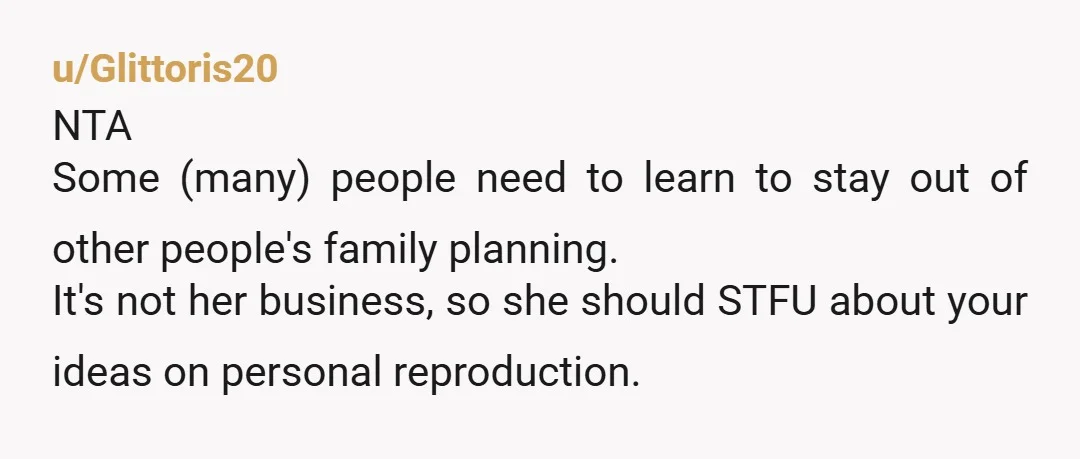 u/_dundada NTA - i would have already let HR know, your reproduction decisions are PERSONAL & not for her to scrutinize. In no way shape or form do you need...