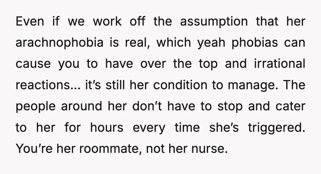 Even if we work off the assumption that her arachnophobia is real, which yeah phobias can cause you to have over the top and irrational reactions… it’s still her condition...