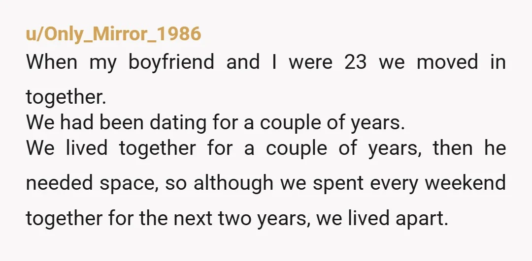 u/Only_Mirror_1986 When my boyfriend and I were 23 we moved in together. We had been dating for a couple of years. We lived together for a couple of years, then...