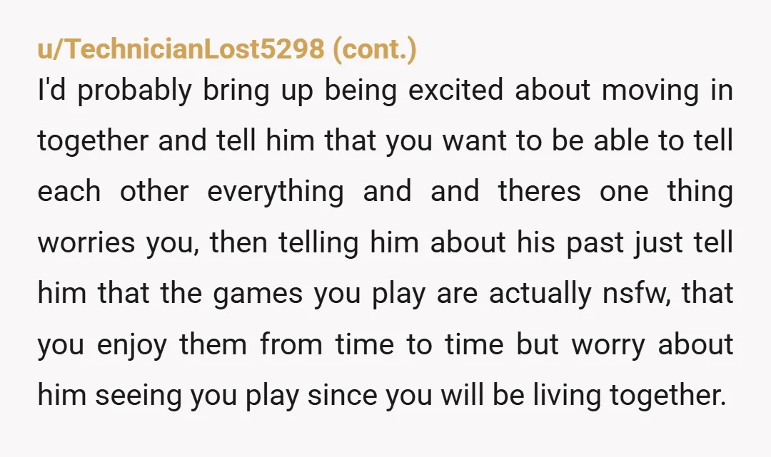 u/scarletorchidstrike
tell him honestly, then let him react. being upfront shows honesty and respect and it avoids the risk of him finding out later and feeling hurt or betrayed