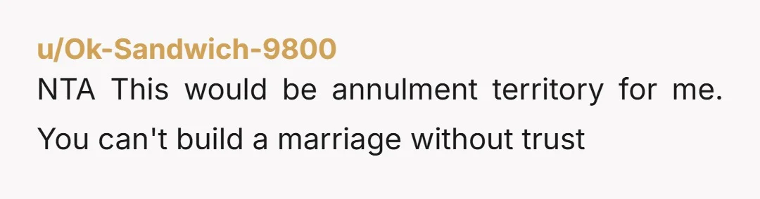 u/Ok-Sandwich-9800
NTA This would be annulment territory for me. You can't build a marriage without trust