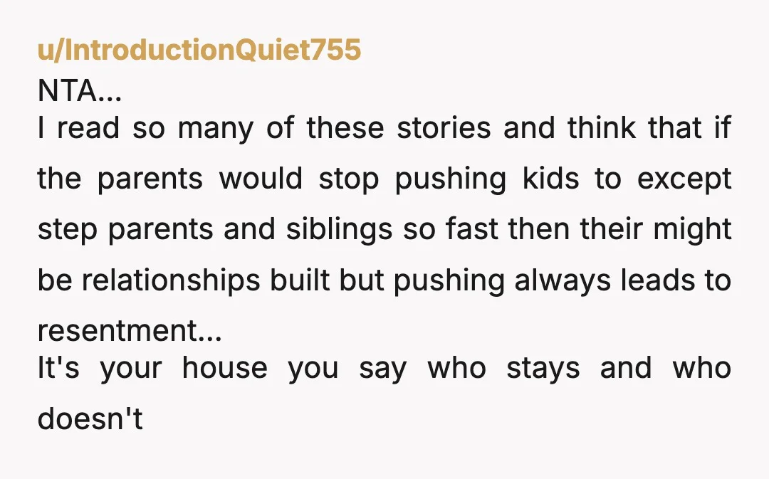 u/IntroductionQuiet755 NTA... I read so many of these stories and think that if the parents would stop pushing kids to except step parents and siblings so fast then their might...