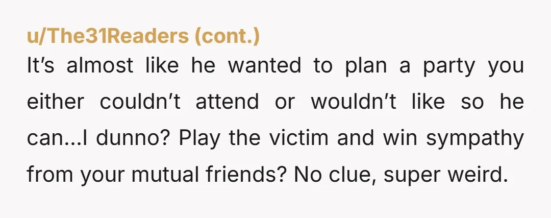 u/Irrasible NTA - Inform your friends. Find out who is actually your friend.