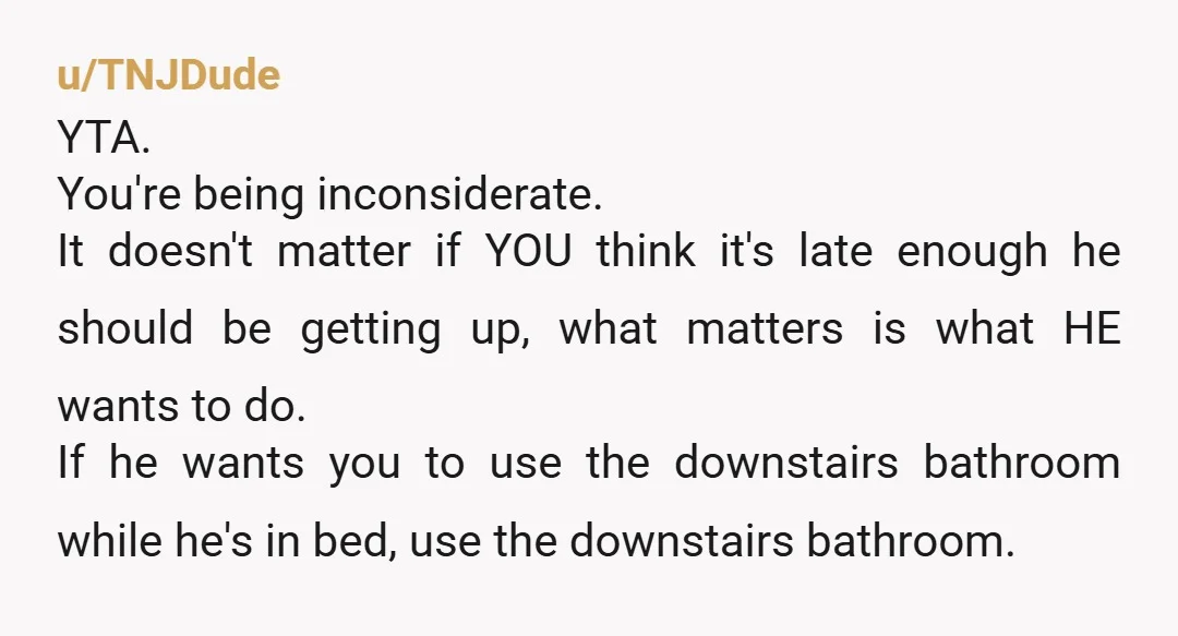 u/TNJDude YTA. You're being inconsiderate. It doesn't matter if YOU think it's late enough he should be getting up, what matters is what HE wants to do. If he wants...