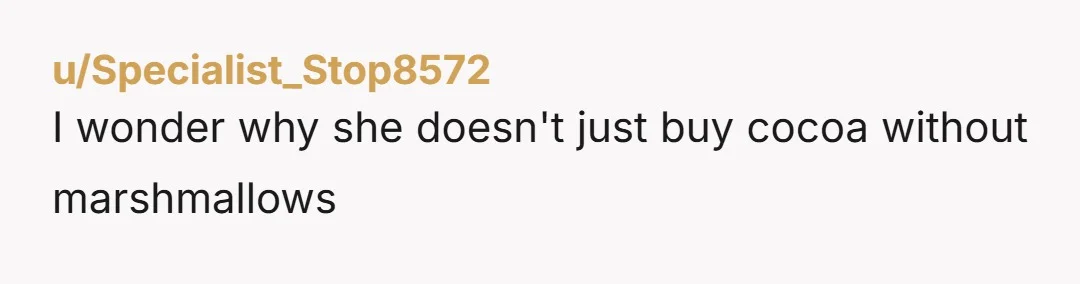 u/Specialist_Stop8572 I wonder why she doesn't just buy cocoa without marshmallows