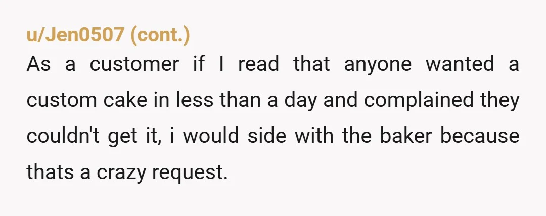 u/serioussparkles You reply back to his review comment, expressing your sympathy for not being able to bake a whole custom cake for the next morning, so late in the day,...