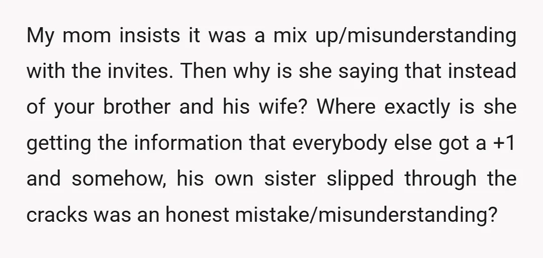 My mom insists it was a mix up/misunderstanding with the invites. Then why is she saying that instead of your brother and his wife? Where exactly is she getting the...