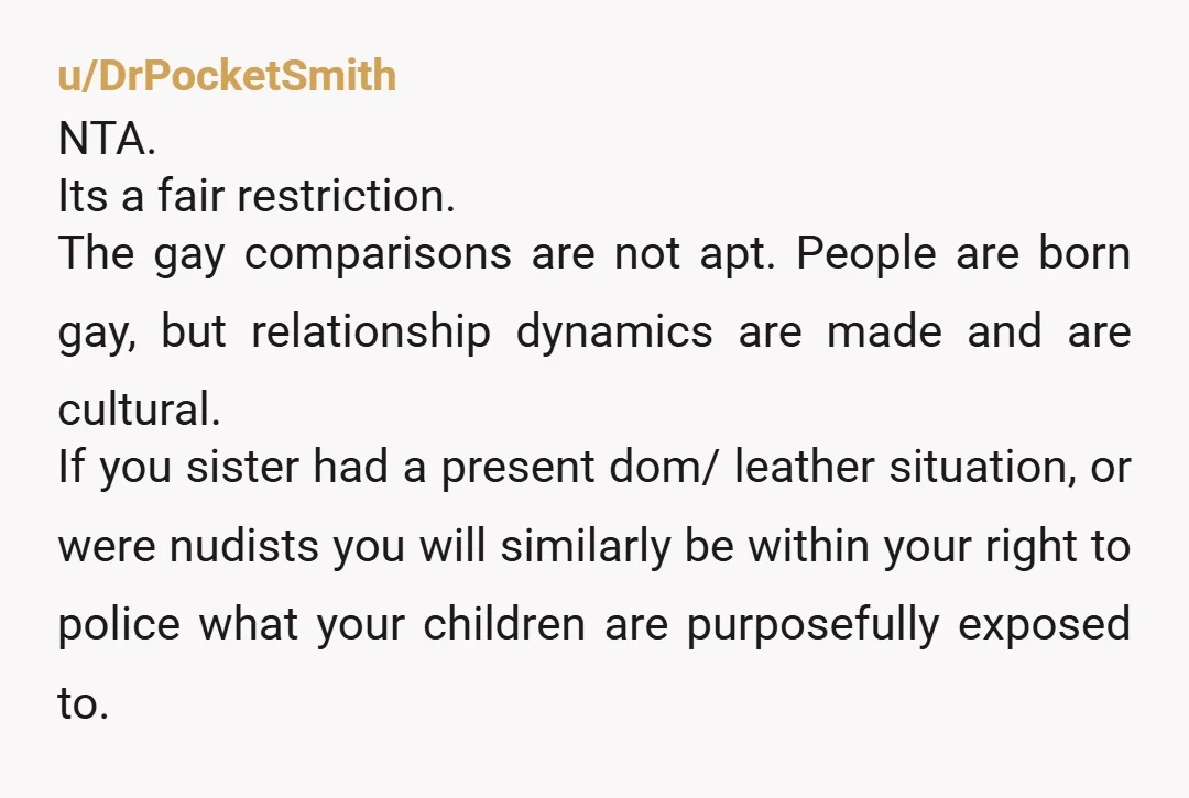 u/ant_guy YTA. It's okay to have the no PDA rule if it applies to everyone, but you're asking your sister to hide a part of herself from her family by...