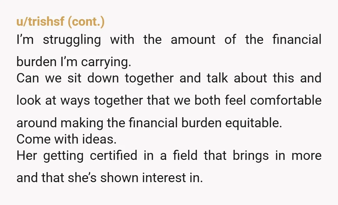 u/FiddleStyxxxx "I'm really struggling with the unfairness of our financial setup. I thought I was doing okay but I don't think either of us expected these degrees to not work...