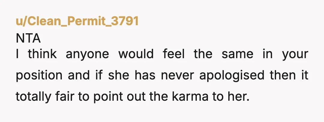 u/TheRealRedParadox NTA she never grew out if her immature feelings, that makes her an AH. If she's capable of any sort of self reflection, this will be a growing moment...