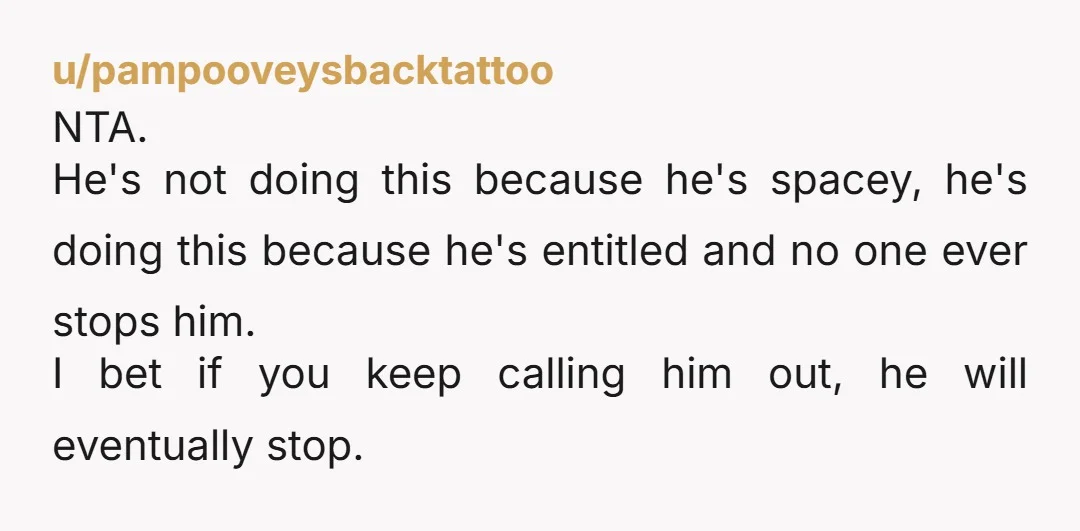u/pourthebubbly Act like a child, get treated like a child. This feels like the workplace equivalent of weaponized incompetence. “Oh poor me, I’m just a spacey boy! I can’t help...