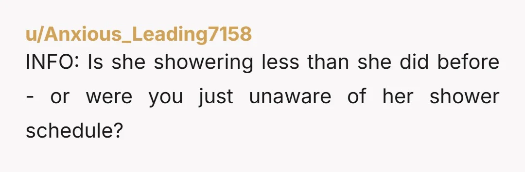 u/StopSpinningLikeThat NAH. On the one hand, there is a simple fix here, and it is your GF taking a quick shower at night before bed. You are NTA for asking...