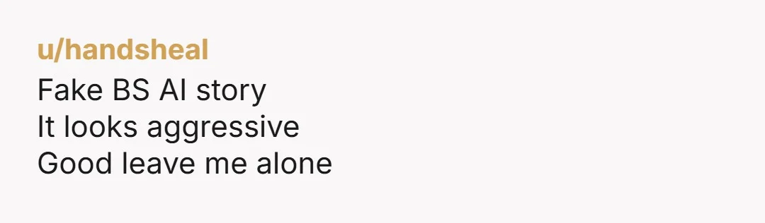 u/handsheal
Fake BS AI story
It looks aggressive
Good leave me alone